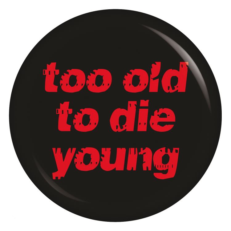 Ansteckbutton too old to die young